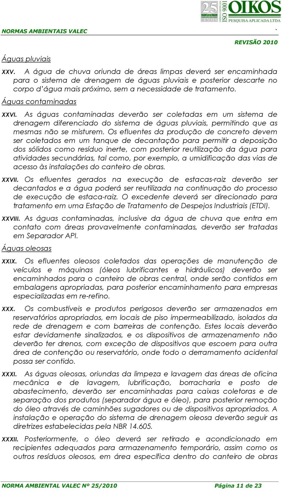 Águas cntaminadas XXVI. As águas cntaminadas deverã ser cletadas em um sistema de drenagem diferenciad d sistema de águas pluviais, permitind que as mesmas nã se misturem.