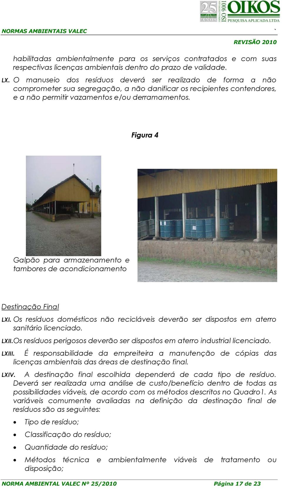 Figura 4 Galpã para armazenament e tambres de acndicinament Destinaçã Final LXI. Os resídus dméstics nã recicláveis deverã ser dispsts em aterr sanitári licenciad. LXII.