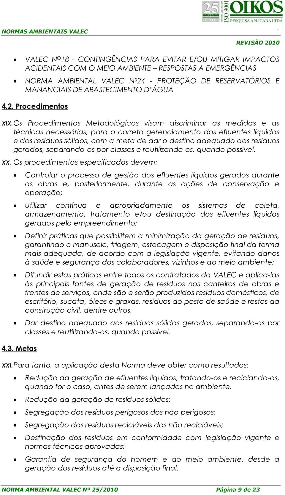 Os Prcediments Metdlógics visam discriminar as medidas e as técnicas necessárias, para crret gerenciament ds efluentes líquids e ds resídus sólids, cm a meta de dar destin adequad as resídus gerads,