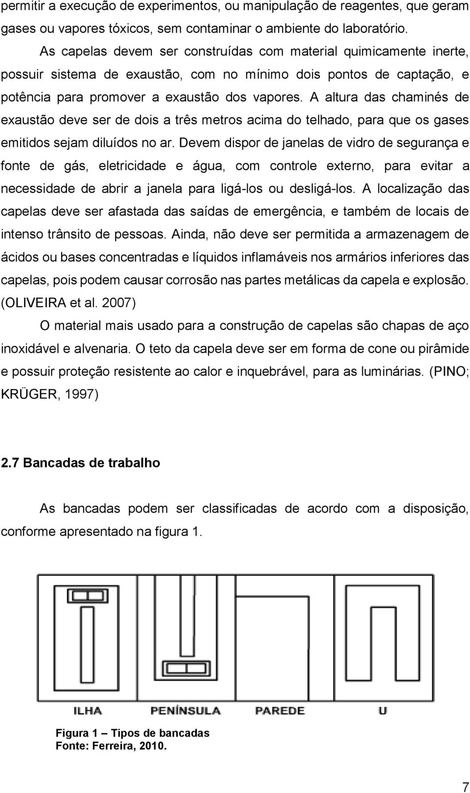 A altura das chaminés de exaustão deve ser de dois a três metros acima do telhado, para que os gases emitidos sejam diluídos no ar.