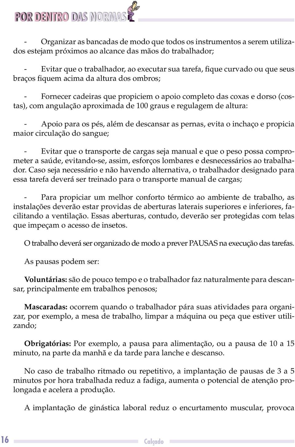 para os pés, além de descansar as pernas, evita o inchaço e propicia maior circulação do sangue; - Evitar que o transporte de cargas seja manual e que o peso possa comprometer a saúde, evitando-se,