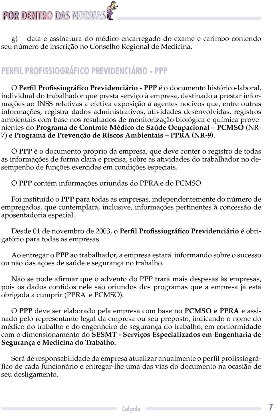 prestar informações ao INSS relativas a efetiva exposição a agentes nocivos que, entre outras informações, registra dados administrativos, atividades desenvolvidas, registros ambientais com base nos