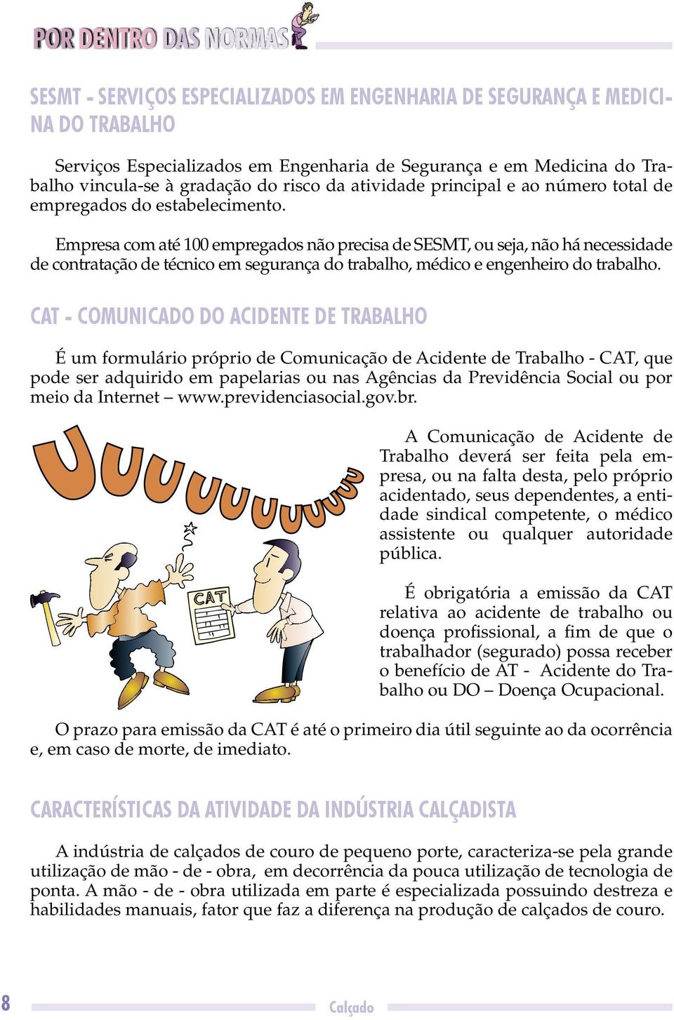 Empresa com até 100 empregados não precisa de SESMT, ou seja, não há necessidade de contratação de técnico em segurança do trabalho, médico e engenheiro do trabalho.