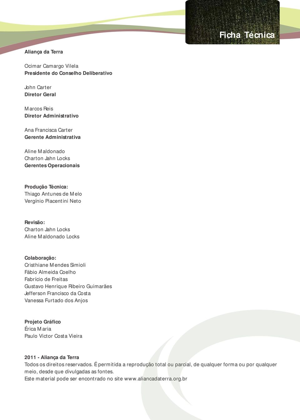 Simioli Fábio Almeida Coelho Fabrício de Freitas Gustavo Henrique Ribeiro Guimarães Jefferson Francisco da Costa Vanessa Furtado dos Anjos Projeto Gráfico Érica Maria Paulo Victor Costa Vieira 2011 -