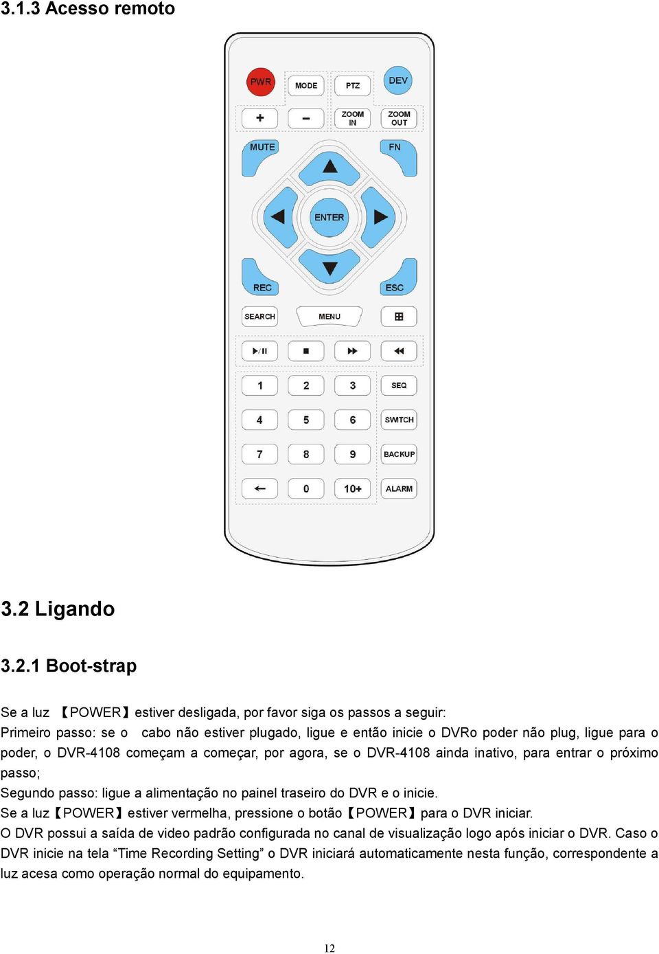 3.2.1 Boot-strap Se a luz POWER estiver desligada, por favor siga os passos a seguir: Primeiro passo: se o cabo não estiver plugado, ligue e então inicie o DVRo poder não plug, ligue