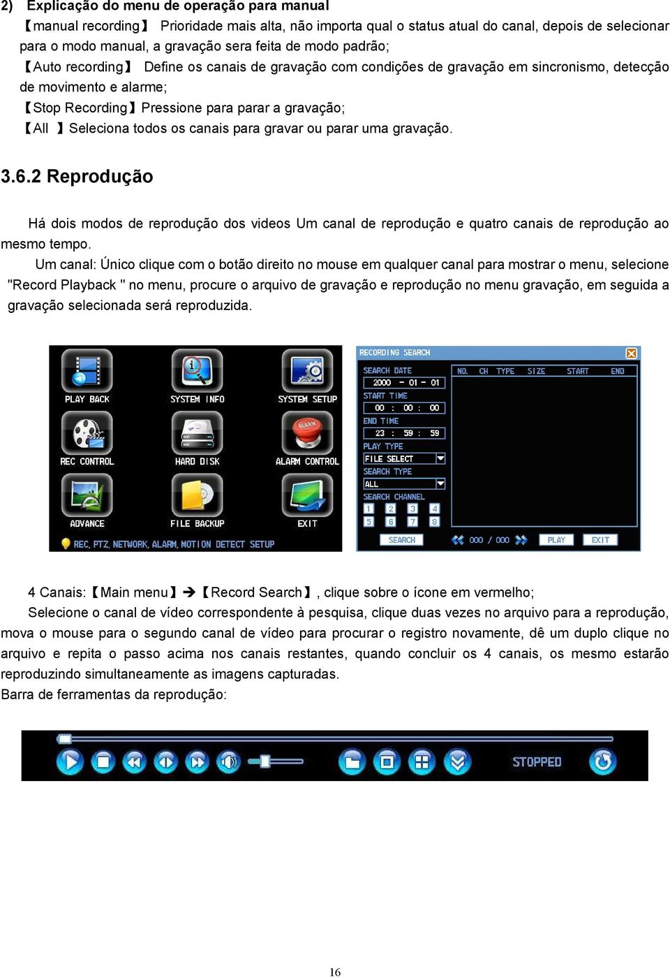 canais para gravar ou parar uma gravação. 03B3.6.2 Reprodução Há dois modos de reprodução dos videos Um canal de reprodução e quatro canais de reprodução ao mesmo tempo.