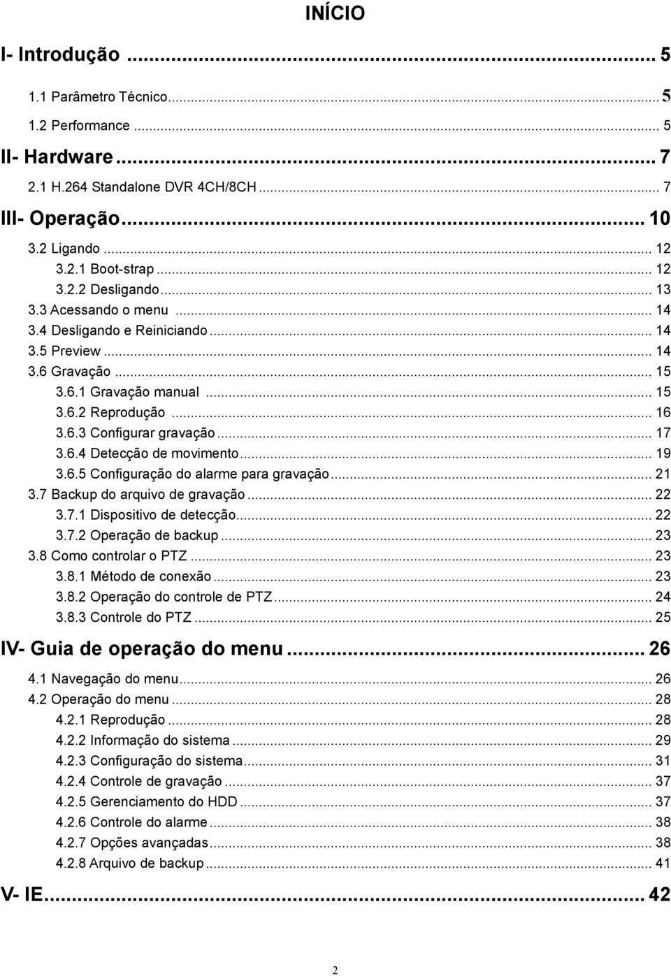 .. 17 U3.6.4 Detecção de movimentou... 19 U3.6.5 Configuração do alarme para gravaçãou... 21 U3.7 Backup do arquivo de gravaçãou... 22 U3.7.1 Dispositivo de detecçãou... 22 U3.7.2 Operação de backupu.