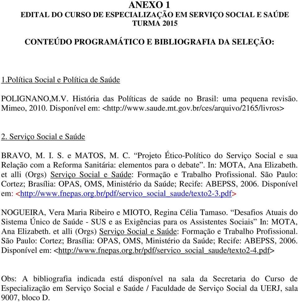 Projeto ÉticoPolítico do Serviço Social e sua Relação com a Reforma Sanitária: elementos para o debate. In: MOTA, Ana Elizabeth.