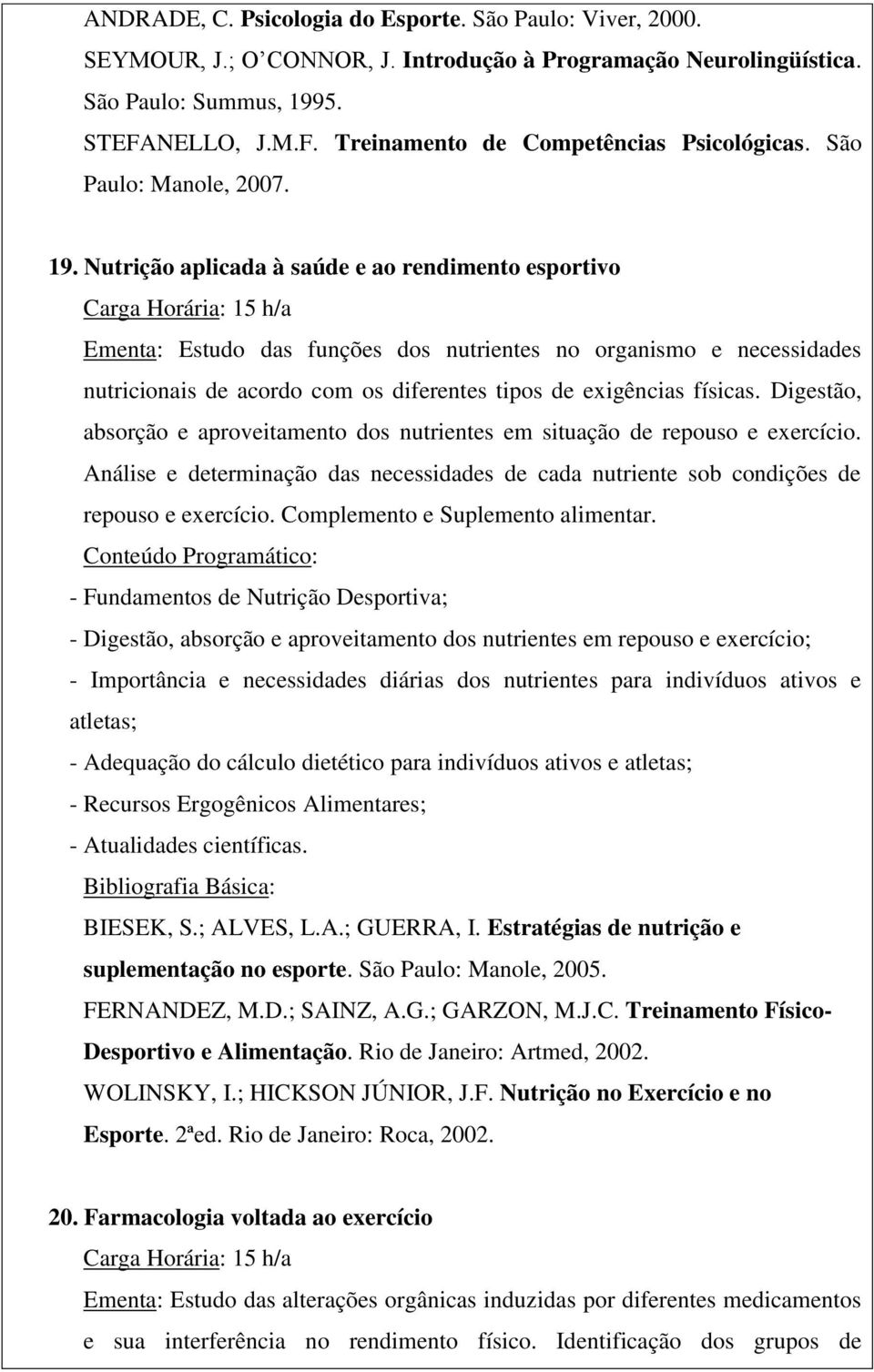 Nutrição aplicada à saúde e ao rendimento esportivo Ementa: Estudo das funções dos nutrientes no organismo e necessidades nutricionais de acordo com os diferentes tipos de exigências físicas.