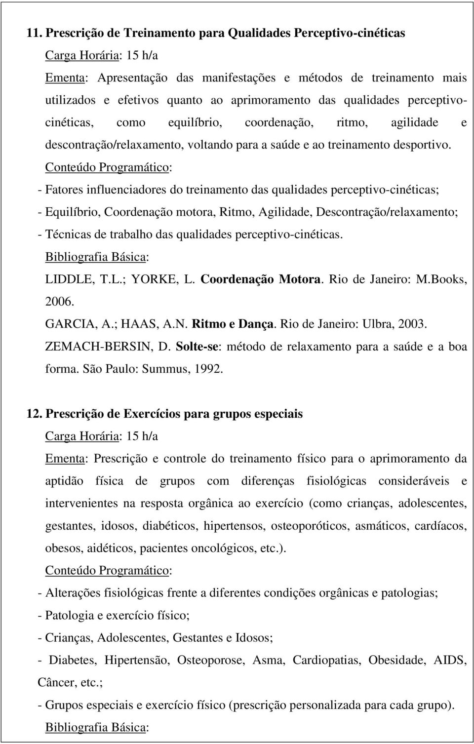 - Fatores influenciadores do treinamento das qualidades perceptivo-cinéticas; - Equilíbrio, Coordenação motora, Ritmo, Agilidade, Descontração/relaxamento; - Técnicas de trabalho das qualidades