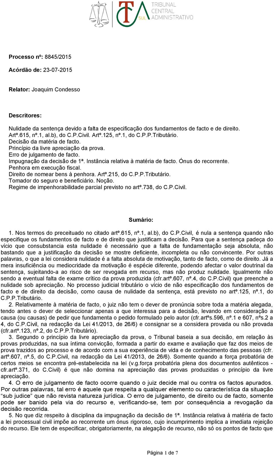 Instância relativa à matéria de facto. Ónus do recorrente. Penhora em execução fiscal. Direito de nomear bens à penhora. Artº.215, do C.P.P.Tributário. Tomador do seguro e beneficiário. Noção.