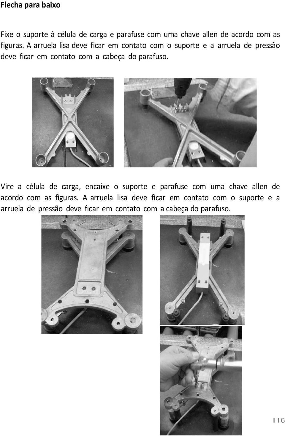 parafuso. Vire a célula de carga, encaixe o suporte e parafuse com uma chave allen de acordo com as figuras.