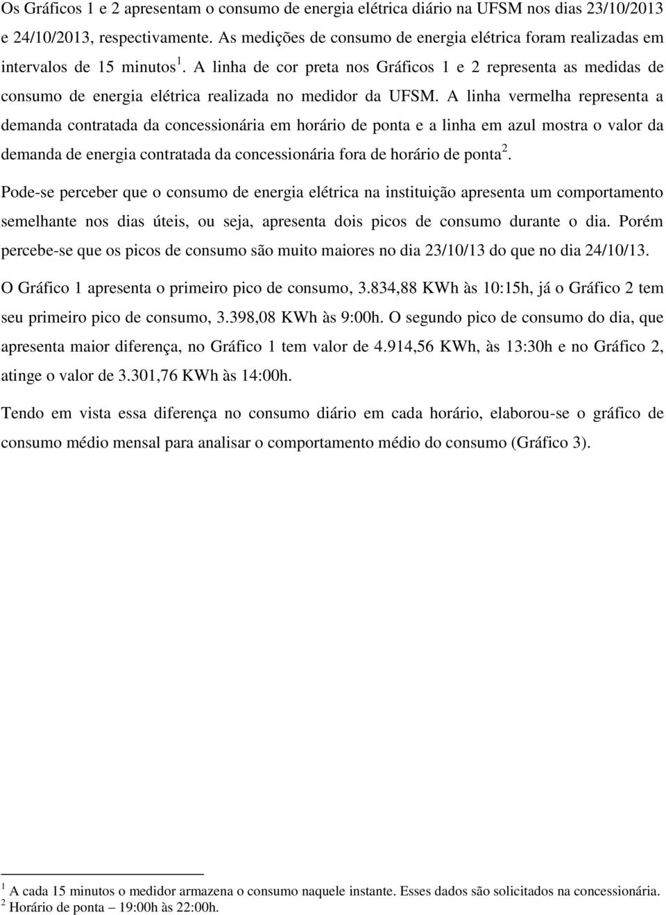 A linha de cor preta nos Gráficos 1 e 2 representa as medidas de consumo de energia elétrica realizada no medidor da UFSM.