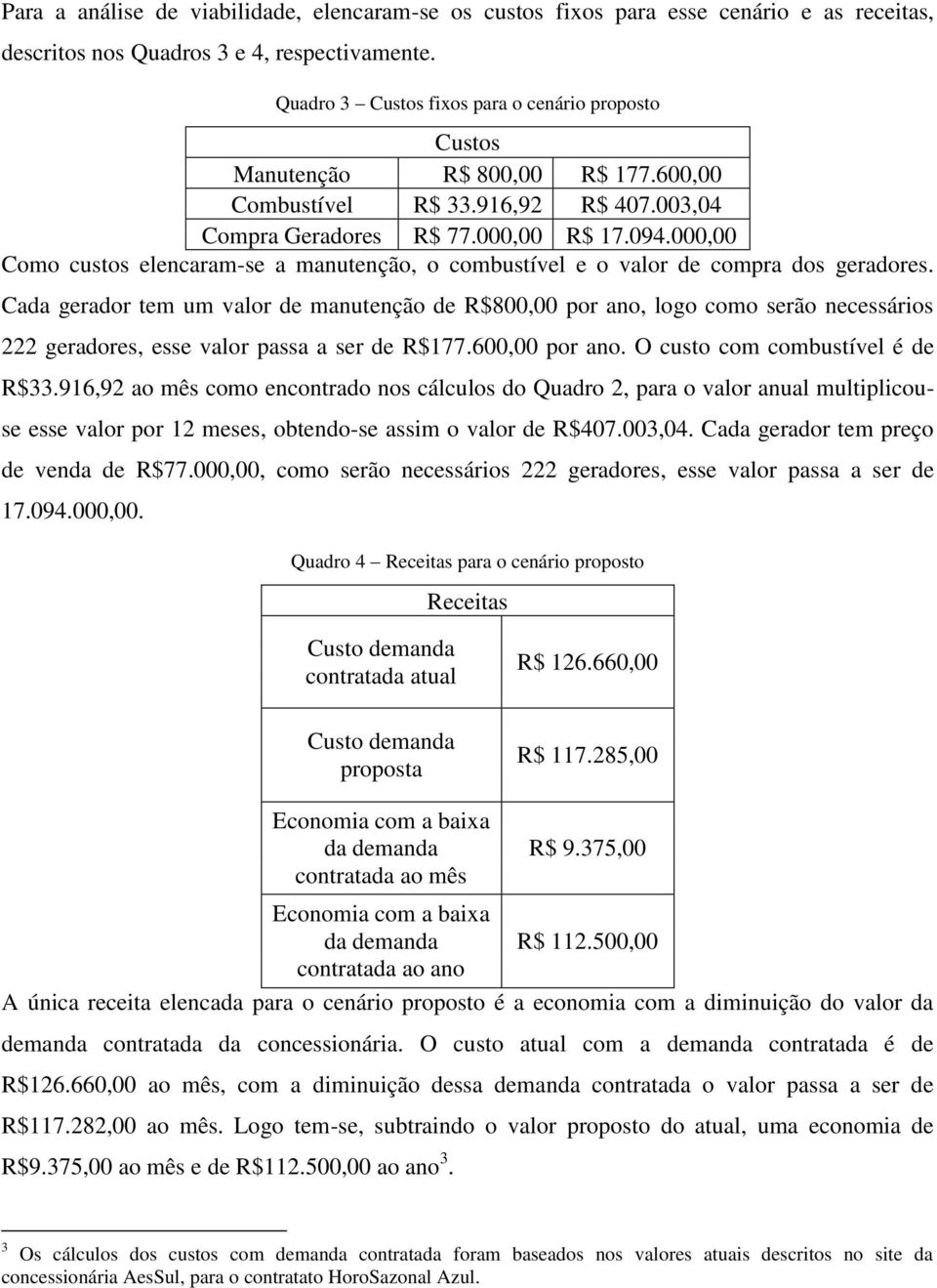 000,00 Como custos elencaram-se a manutenção, o combustível e o valor de compra dos geradores.