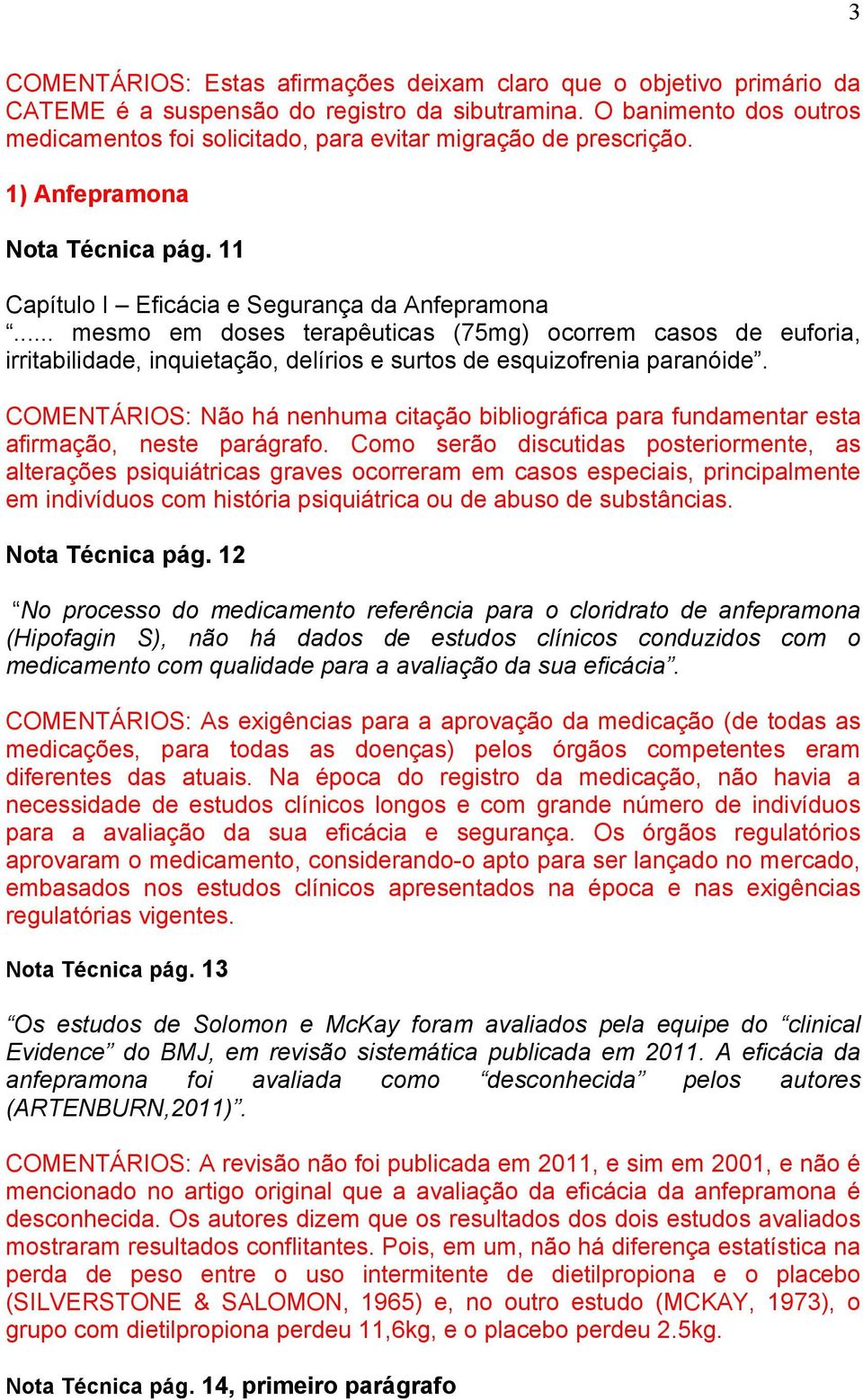 .. mesmo em doses terapêuticas (75mg) ocorrem casos de euforia, irritabilidade, inquietação, delírios e surtos de esquizofrenia paranóide.