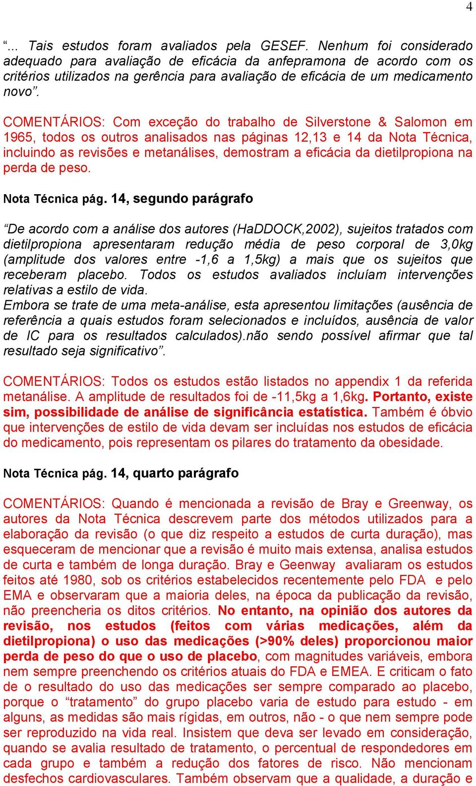 COMENTÁRIOS: Com exceção do trabalho de Silverstone & Salomon em 1965, todos os outros analisados nas páginas 12,13 e 14 da Nota Técnica, incluindo as revisões e metanálises, demostram a eficácia da