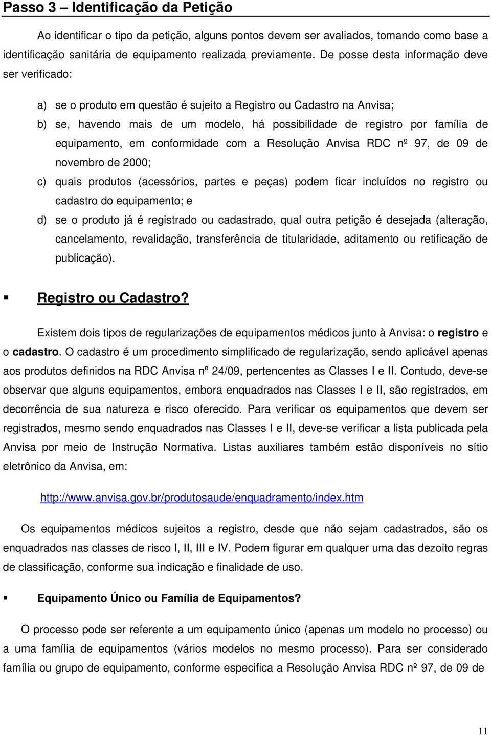 equipamento, em conformidade com a Resolução Anvisa RDC nº 97, de 09 de novembro de 2000; c) quais produtos (acessórios, partes e peças) podem ficar incluídos no registro ou cadastro do equipamento;