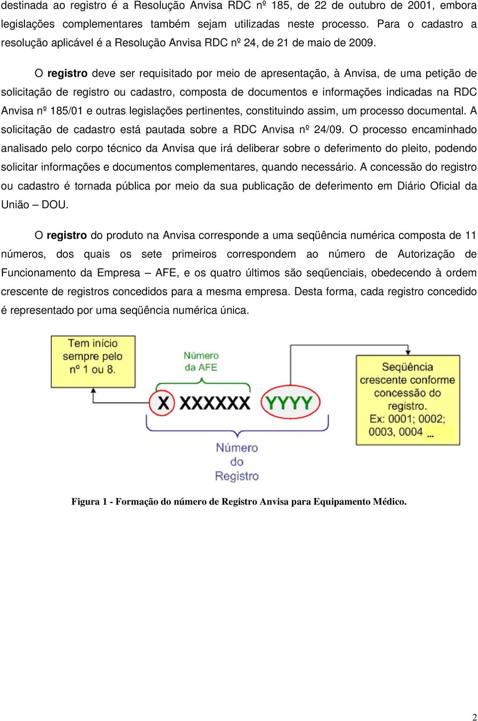 O registro deve ser requisitado por meio de apresentação, à Anvisa, de uma petição de solicitação de registro ou cadastro, composta de documentos e informações indicadas na RDC Anvisa nº 185/01 e