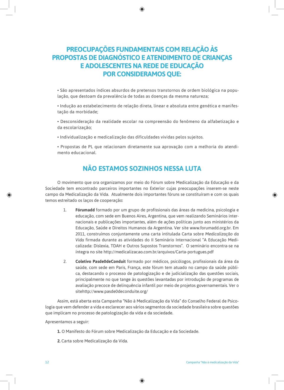 manifestação da morbidade; Desconsideração da realidade escolar na compreensão do fenômeno da alfabetização e da escolarização; Individualização e medicalização das dificuldades vividas pelos