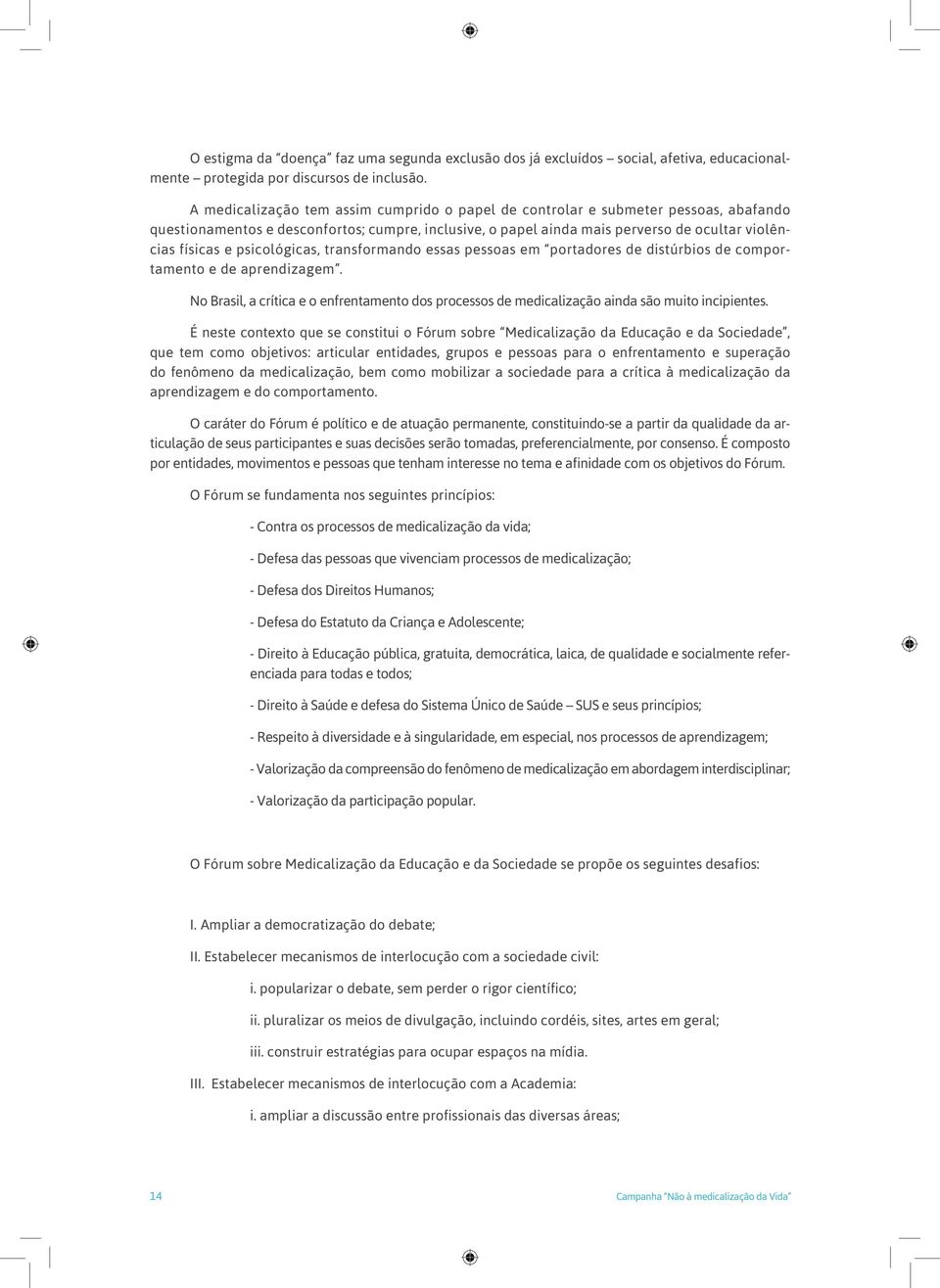 psicológicas, transformando essas pessoas em portadores de distúrbios de comportamento e de aprendizagem.