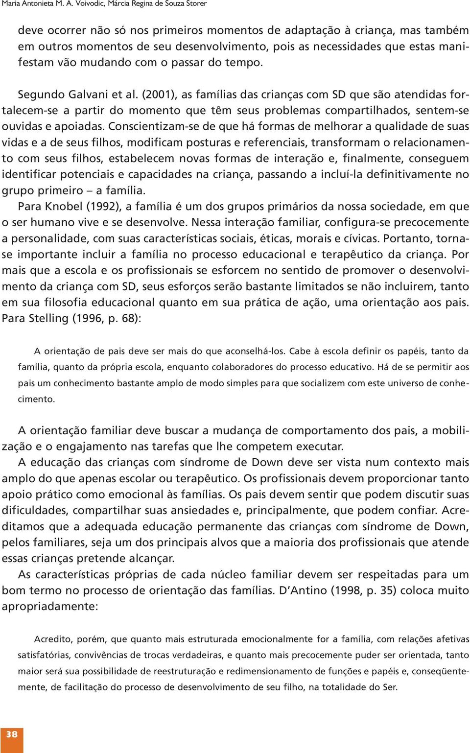 Voivodic, Márcia Regina de Souza Storer deve ocorrer não só nos primeiros momentos de adaptação à criança, mas também em outros momentos de seu desenvolvimento, pois as necessidades que estas