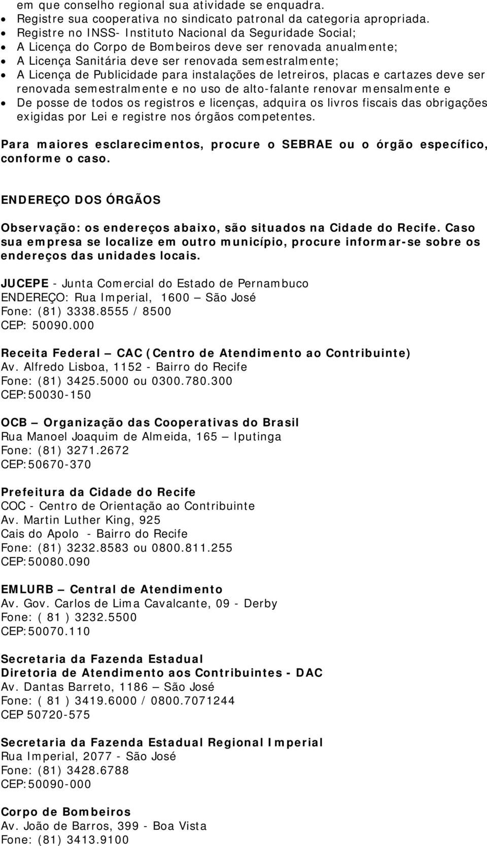 para instalações de letreiros, placas e cartazes deve ser renovada semestralmente e no uso de alto-falante renovar mensalmente e De posse de todos os registros e licenças, adquira os livros fiscais