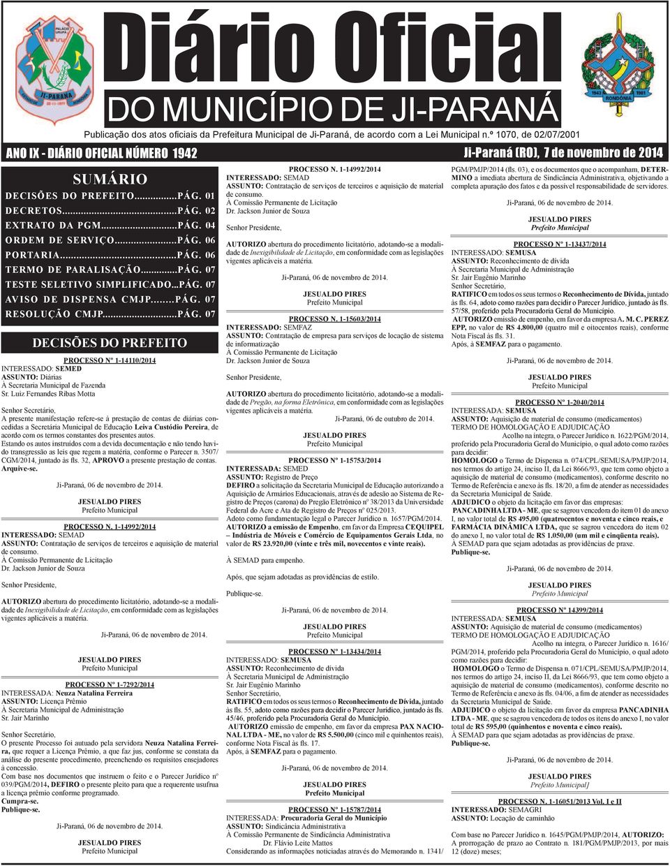 ..PÁG. 06 PORTARIA...PÁG. 06 TERMO DE PARALISAÇÃO...PÁG. 07 TESTE SELETIVO SIMPLIFICADO...PÁG. 07 AVISO DE DISPENSA CMJP...PÁG. 07 RESOLUÇÃO CMJP...PÁG. 07 PROCESSO Nº 1-14110/2014 INTERESSADO: SEMED ASSUNTO: Diárias À Secretaria Municipal de Fazenda Sr.