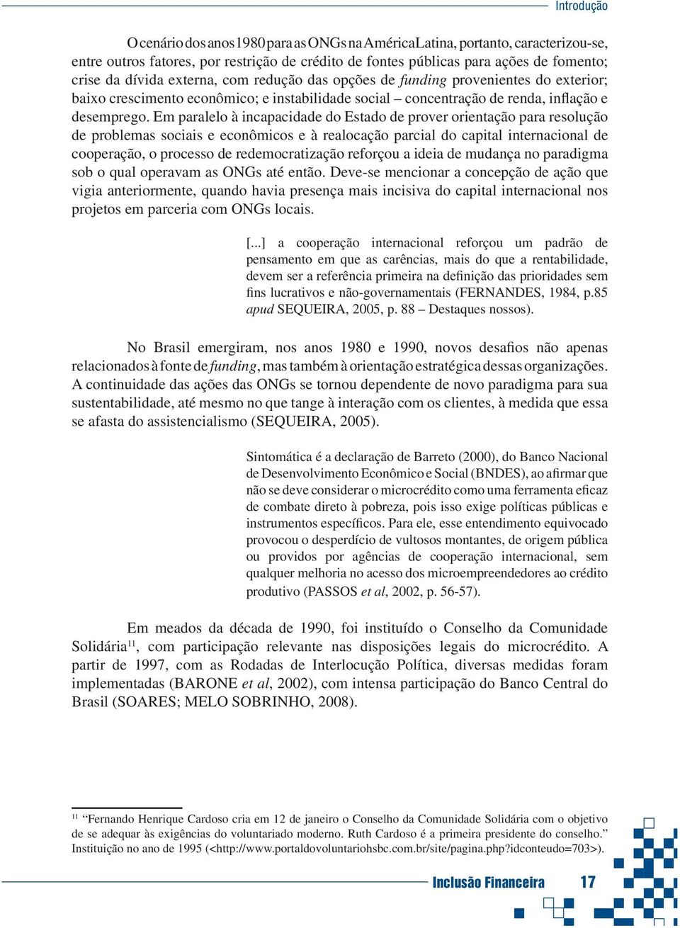 Em paralelo à incapacidade do Estado de prover orientação para resolução de problemas sociais e econômicos e à realocação parcial do capital internacional de cooperação, o processo de