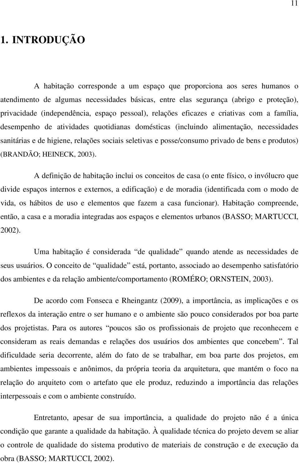 sociais seletivas e posse/consumo privado de bens e produtos) (BRANDÃO; HEINECK, 2003).