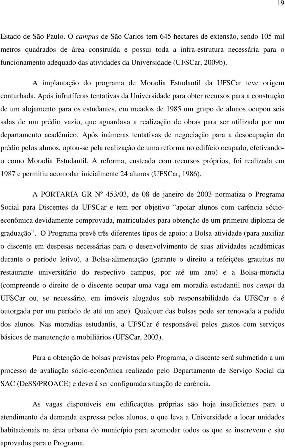 Universidade (UFSCar, 2009b). A implantação do programa de Moradia Estudantil da UFSCar teve origem conturbada.