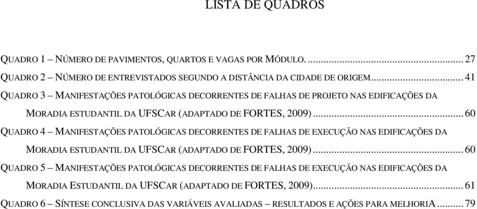 .. 60 QUADRO 4 MANIFESTAÇÕES PATOLÓGICAS DECORRENTES DE FALHAS DE EXECUÇÃO NAS EDIFICAÇÕES DA MORADIA ESTUDANTIL DA UFSCAR (ADAPTADO DE FORTES, 2009).