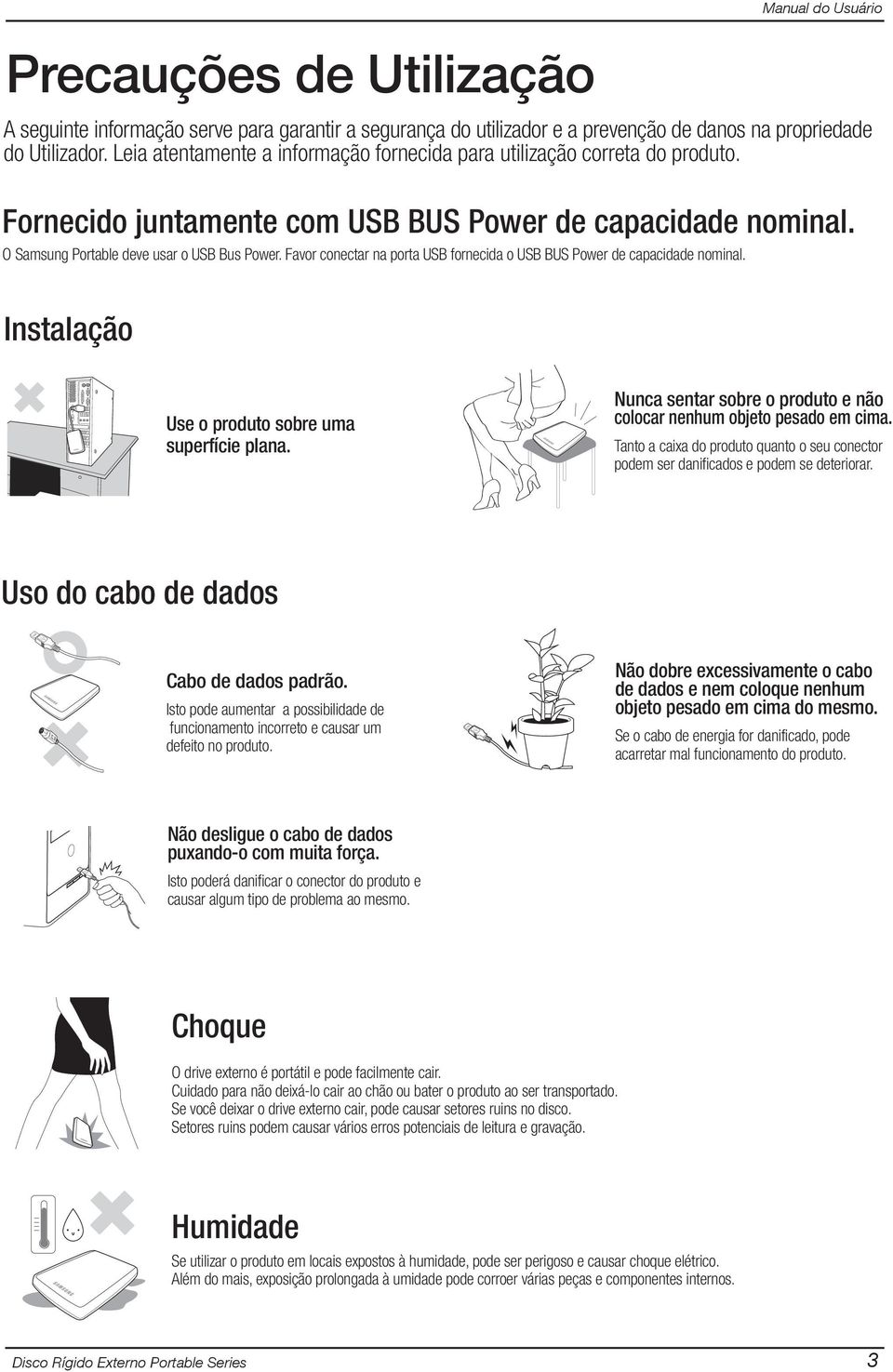 Favor conectar na porta USB fornecida o USB BUS Power de capacidade nominal. Instalação Use o produto sobre uma superfície plana.