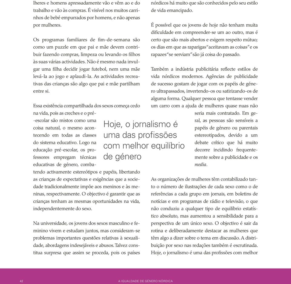 Não é mesmo nada invulgar uma filha decidir jogar futebol, nem uma mãe levá-la ao jogo e aplaudi-la. As actividades recreativas das crianças são algo que pai e mãe partilham entre si.