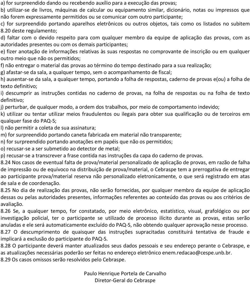 20 deste regulamento; d) faltar com o devido respeito para com qualquer membro da equipe de aplicação das provas, com as autoridades presentes ou com os demais participantes; e) fizer anotação de