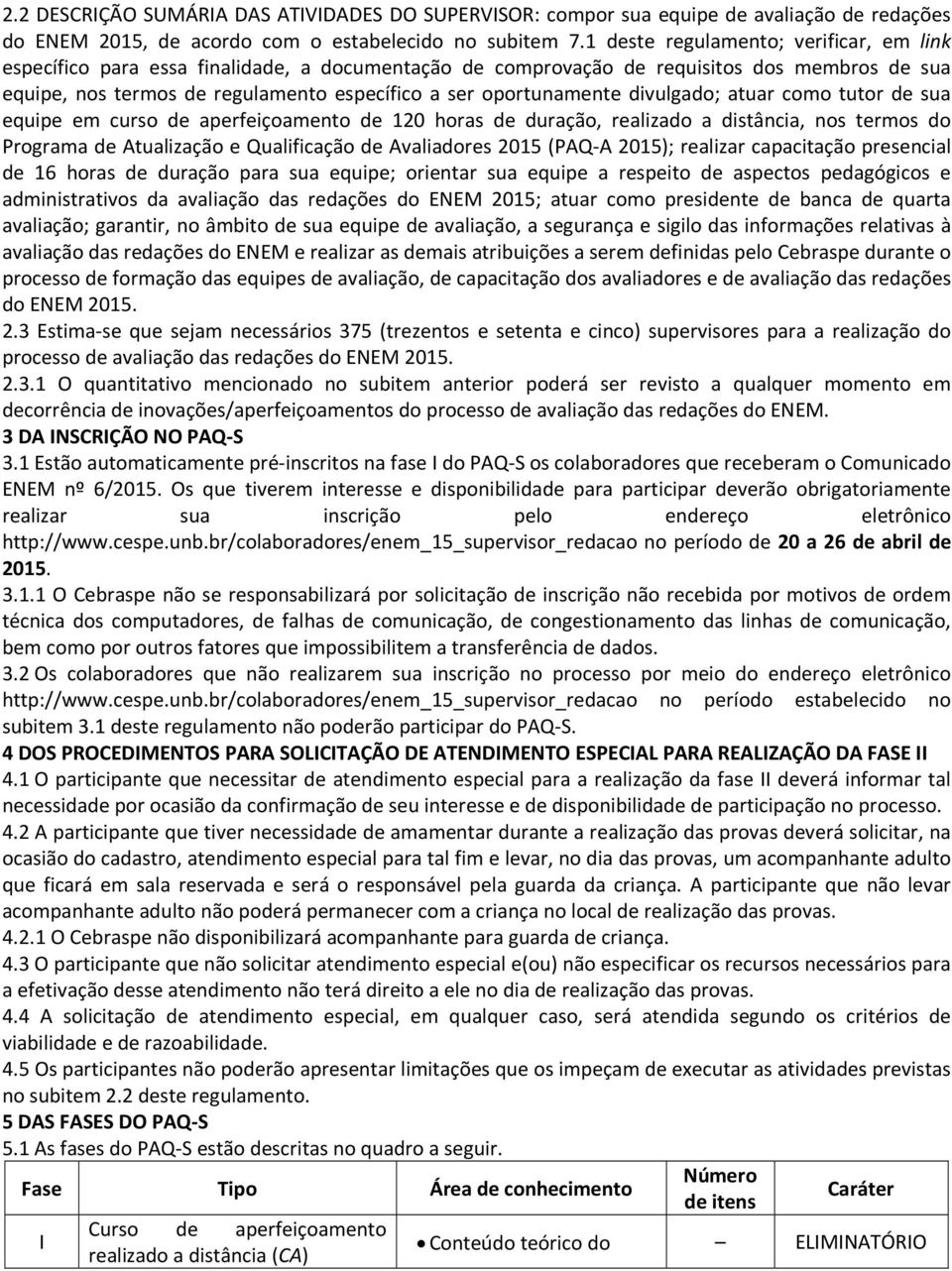 oportunamente divulgado; atuar como tutor de sua equipe em curso de aperfeiçoamento de 120 horas de duração, realizado a distância, nos termos do Programa de Atualização e Qualificação de Avaliadores