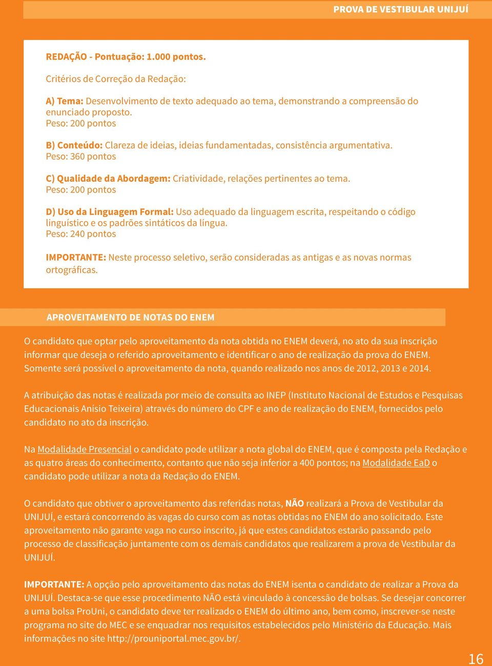 Peso: 200 pontos D) Uso da Linguagem Formal: Uso adequado da linguagem escrita, respeitando o código linguístico e os padrões sintáticos da língua.