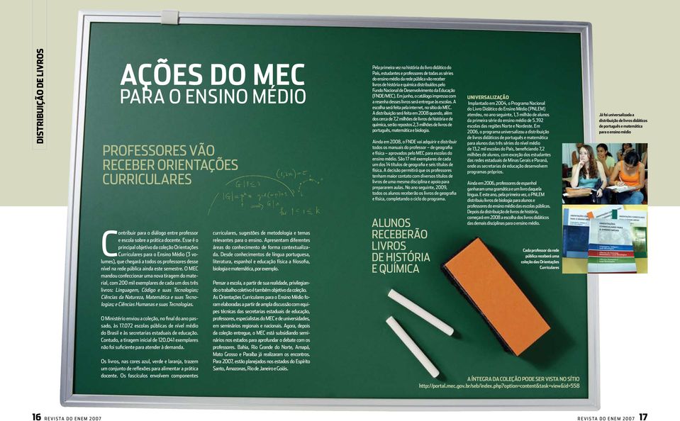 O MEC mandou confeccionar uma nova tiragem do material, com 200 mil exemplares de cada um dos três livros: Linguagem, Código e suas Tecnologias; Ciências da Natureza, Matemática e suas Tecnologias; e