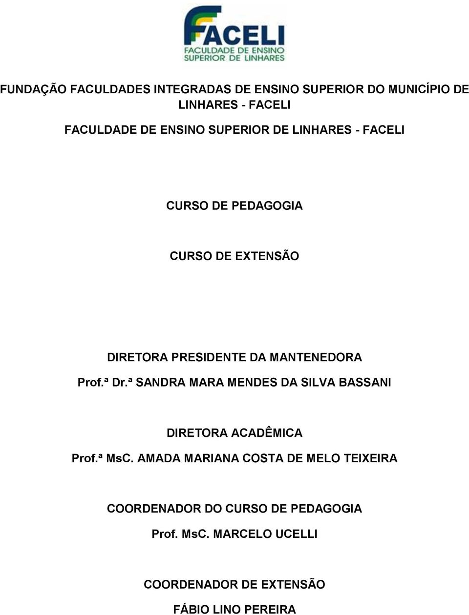 Prof.ª Dr.ª SANDRA MARA MENDES DA SILVA BASSANI DIRETORA ACADÊMICA Prof.ª MsC.