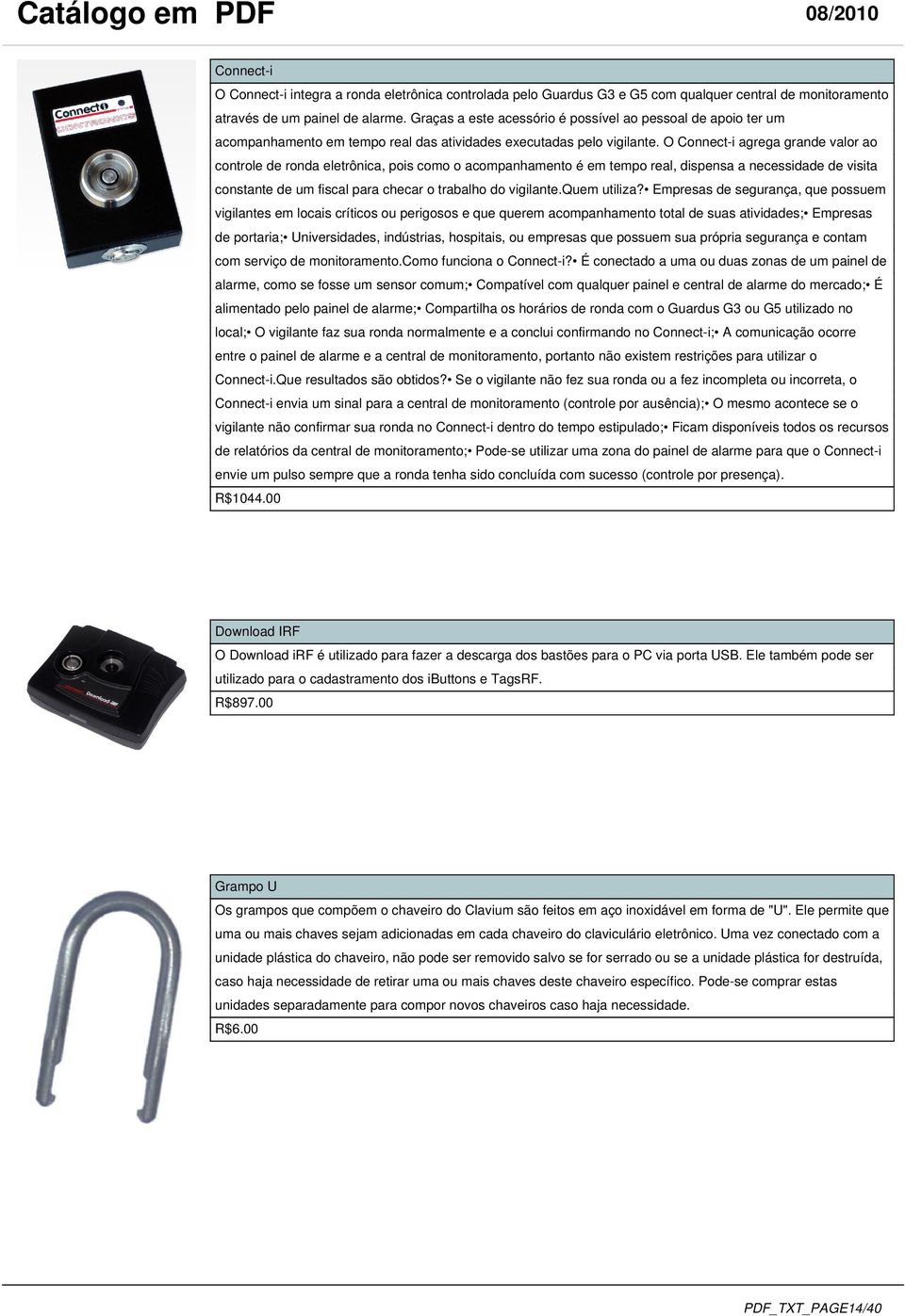 O Connect-i agrega grande valor ao controle de ronda eletrônica, pois como o acompanhamento é em tempo real, dispensa a necessidade de visita constante de um fiscal para checar o trabalho do