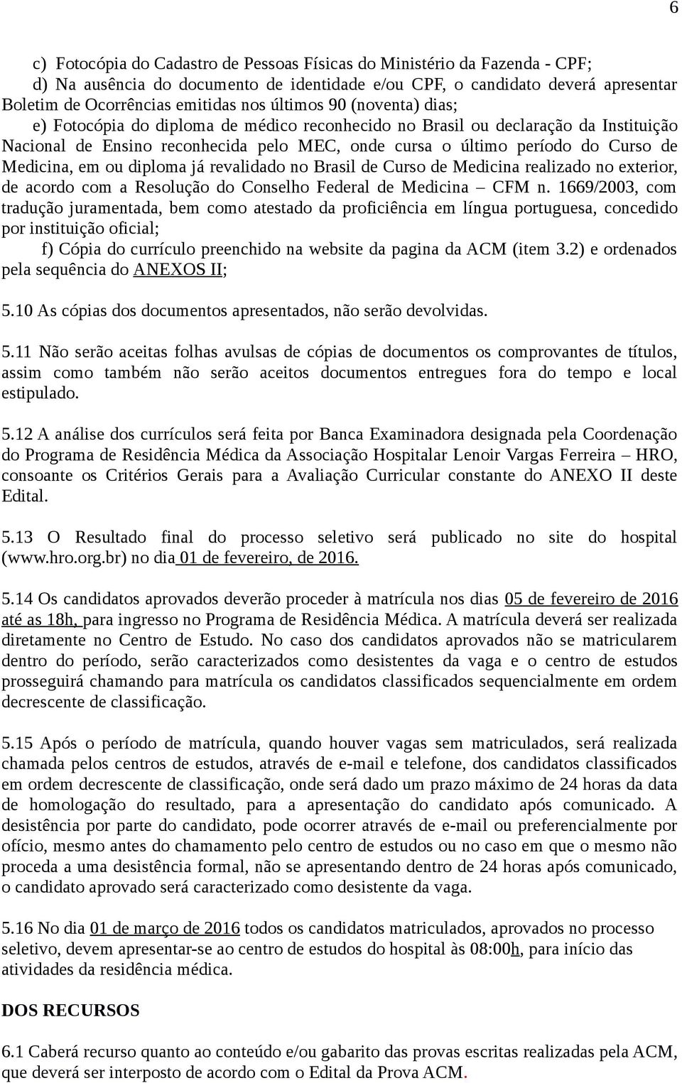 Medicina, em ou diploma já revalidado no Brasil de Curso de Medicina realizado no exterior, de acordo com a Resolução do Conselho Federal de Medicina CFM n.