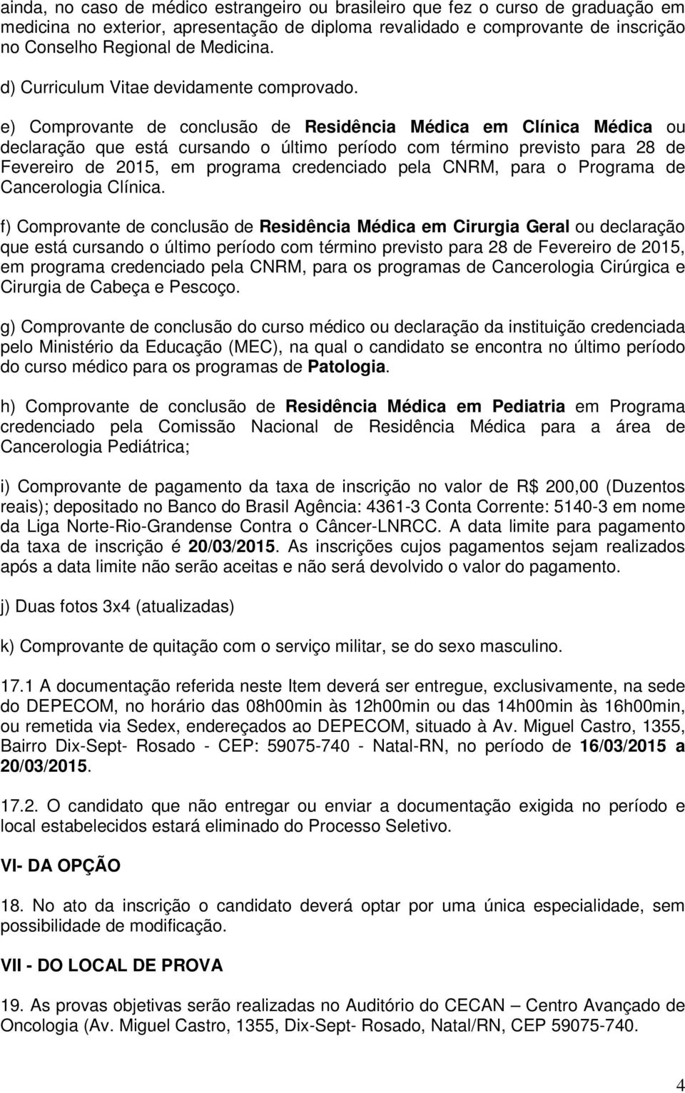 e) Comprovante de conclusão de Residência Médica em Clínica Médica ou declaração que está cursando o último período com término previsto para 28 de Fevereiro de 2015, em programa credenciado pela