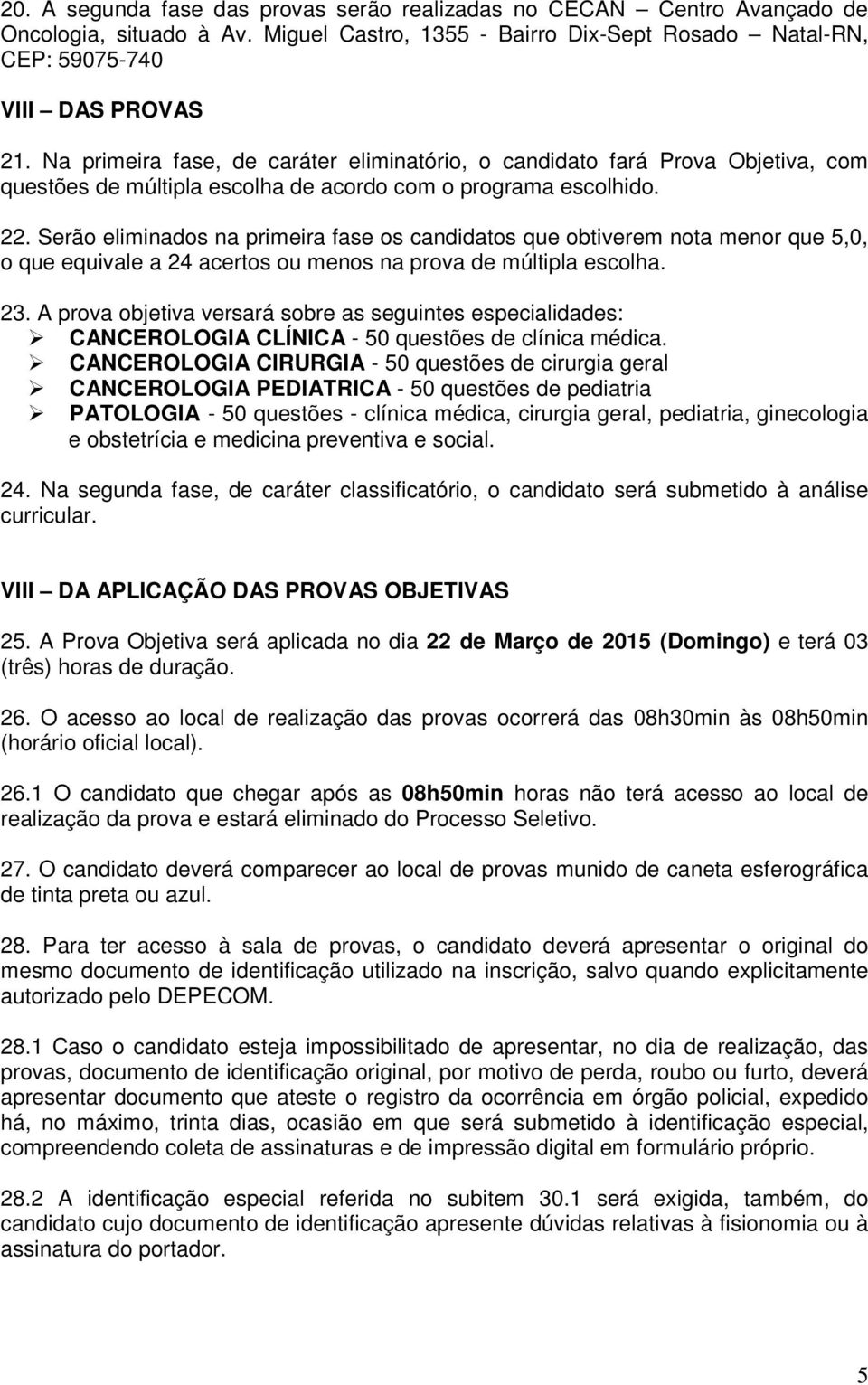 Serão eliminados na primeira fase os candidatos que obtiverem nota menor que 5,0, o que equivale a 24 acertos ou menos na prova de múltipla escolha. 23.