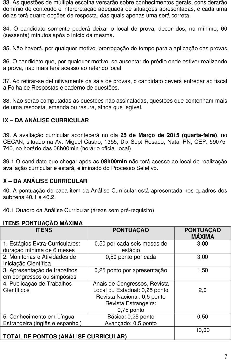 Não haverá, por qualquer motivo, prorrogação do tempo para a aplicação das provas. 36.