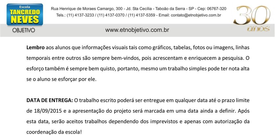 O esforço também é sempre bem quisto, portanto, mesmo um trabalho simples pode ter nota alta se o aluno se esforçar por ele.