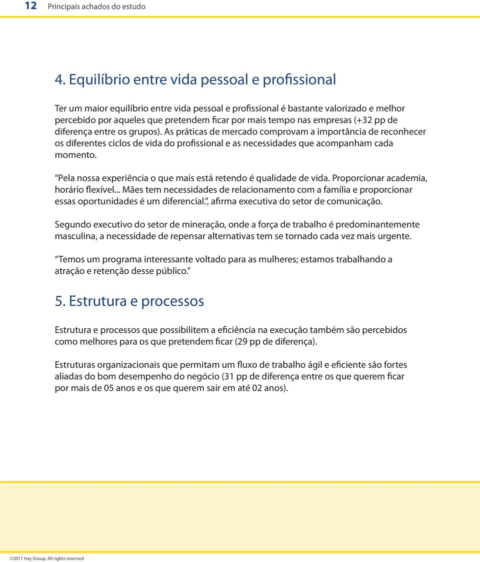 empresas (+32 pp de diferença entre os grupos). As práticas de mercado comprovam a importância de reconhecer os diferentes ciclos de vida do profissional e as necessidades que acompanham cada momento.