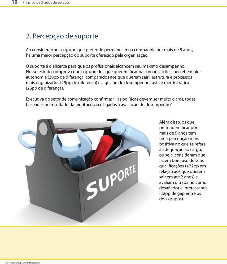 Nosso estudo comprova que o grupo dos que querem ficar nas organizações percebe maior autonomia (30pp de diferença, comparados aos que querem sair), estrutura e processos mais organizados (29pp de