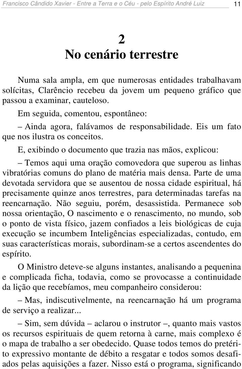 E, exibindo o documento que trazia nas mãos, explicou: Temos aqui uma oração comovedora que superou as linhas vibratórias comuns do plano de matéria mais densa.