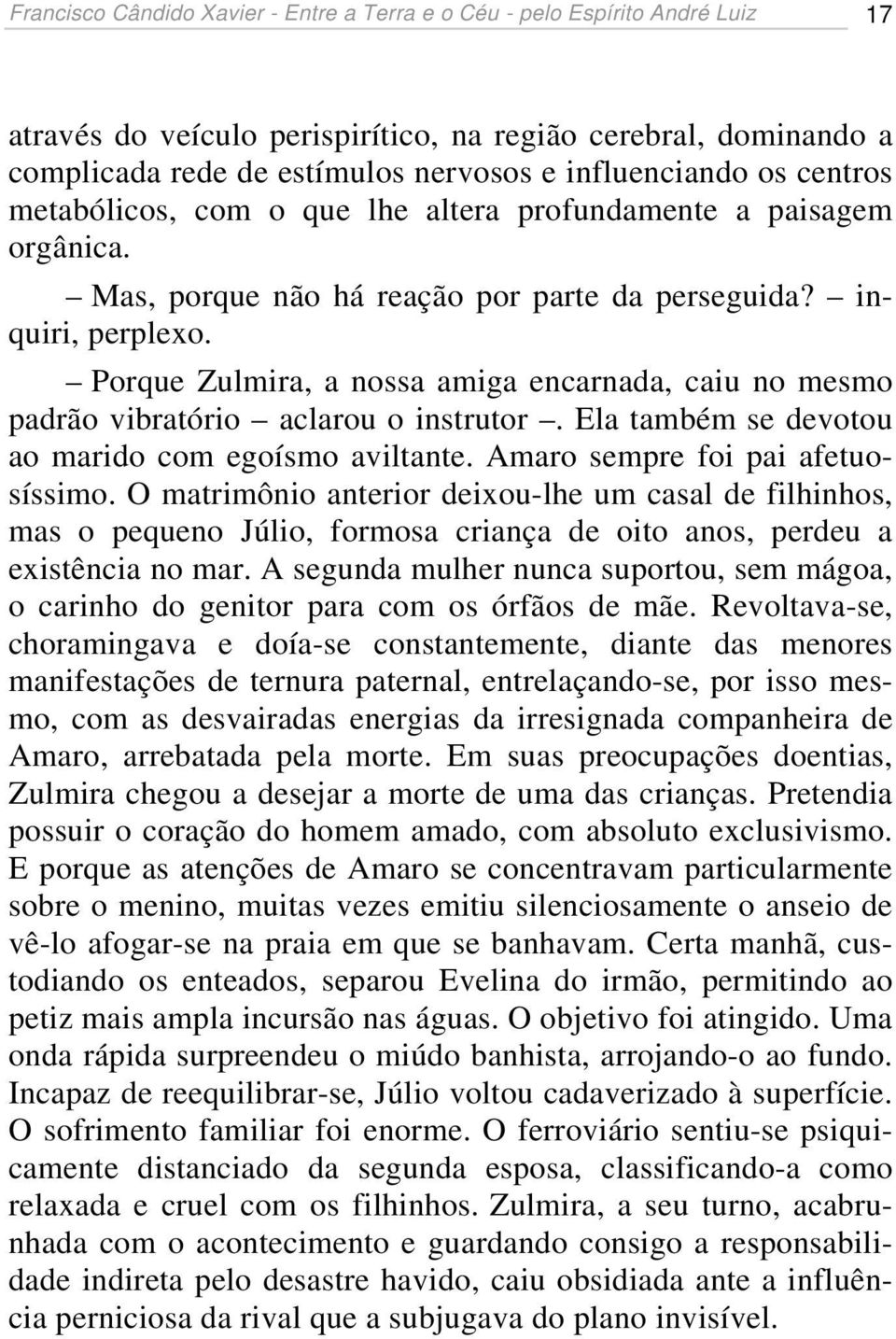 Porque Zulmira, a nossa amiga encarnada, caiu no mesmo padrão vibratório aclarou o instrutor. Ela também se devotou ao marido com egoísmo aviltante. Amaro sempre foi pai afetuosíssimo.