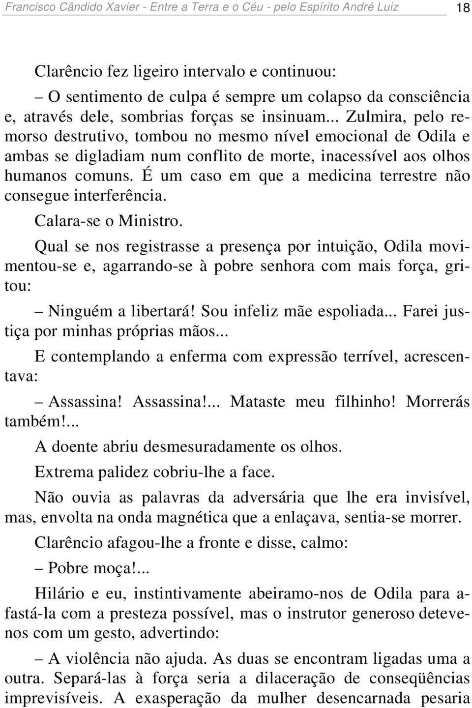 É um caso em que a medicina terrestre não consegue interferência. Calara-se o Ministro.