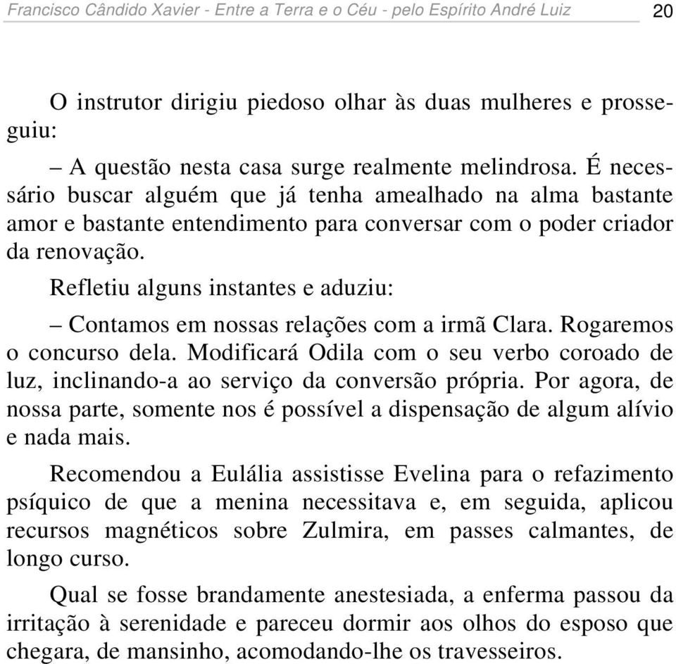 Refletiu alguns instantes e aduziu: Contamos em nossas relações com a irmã Clara. Rogaremos o concurso dela.